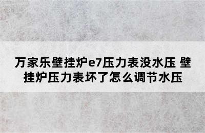 万家乐壁挂炉e7压力表没水压 壁挂炉压力表坏了怎么调节水压